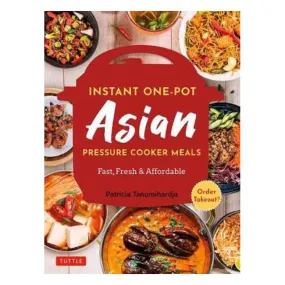 Instant Pot Asian Pressure Cooker Meals: Fast, Fresh & Affordable (Official Instant Pot Cookbook) - Patricia Tanumihardja